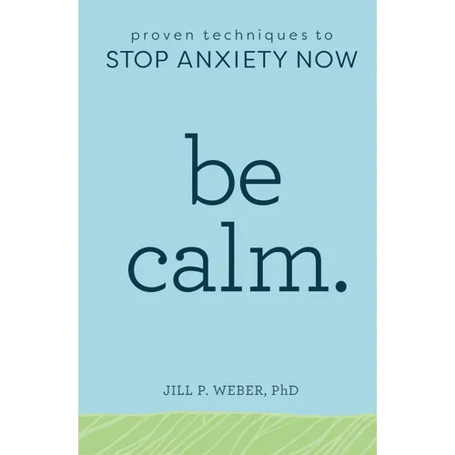Be Calm: Proven Techniques to Stop Anxiety Now - Paperback