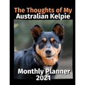 The Thoughts of My Australian Kelpie: Monthly Planner 2021 - Paperback