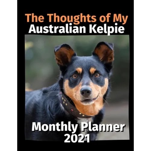 The Thoughts of My Australian Kelpie: Monthly Planner 2021 - Paperback
