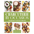Charcuterie by Occasion: 50 Versatile Seasonal Spreads - Hardcover