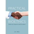 Practical Bioethics: Ethics for Patients and Providers - Paperback