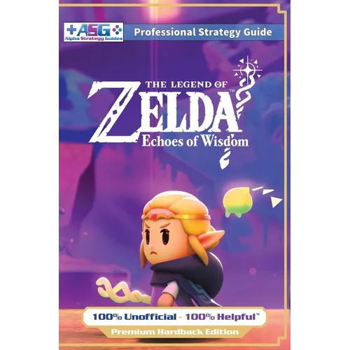 The Legend of Zelda Echoes of Wisdom Strategy Guide Book (Full Color Premium Hardback): 100% Unofficial - 100% Helpful Walkthrough - Hardcover