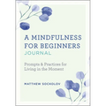 A Mindfulness for Beginners Journal: Prompts and Practices for Living in the Moment - Paperback