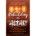 Rebuilding the Altar: A Bold Call for a Fresh Encounter with God - Paperback