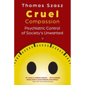 Cruel Compassion: Psychiatric Control of Society's Unwanted - Paperback