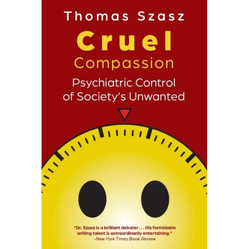 Cruel Compassion: Psychiatric Control of Society's Unwanted - Paperback