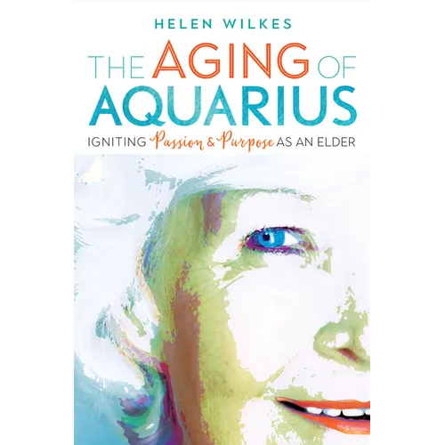 The Aging of Aquarius: Igniting Passion and Purpose as an Elder - Paperback