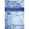 The Body in Coaching and Training: An Introduction to Embodied Facilitation - Paperback