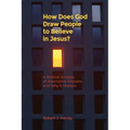 How Does God Draw People To Believe In Jesus?: A Biblical Analysis of Alternative Answers and Why It Matters - Paperback
