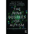 The Nine Degrees of Autism: A Developmental Model for the Alignment and Reconciliation of Hidden Neurological Conditions - Paperback