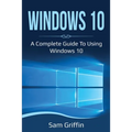 Windows 10: A Complete Guide to Using Windows 10 - Paperback