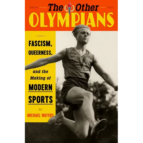 The Other Olympians: Fascism, Queerness, and the Making of Modern Sports - Hardcover