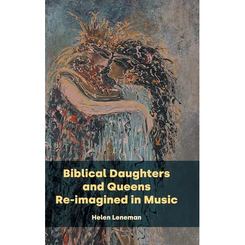 Biblical Daughters and Queens Re-imagined in Music - Hardcover