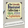 The Literally Illustrated Collection of Idioms, Metaphors and Euphemisms - Paperback