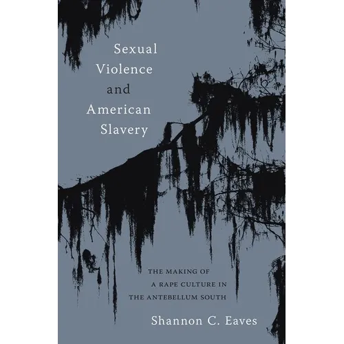 Sexual Violence and American Slavery: The Making of a Rape Culture in the Antebellum South - Paperback