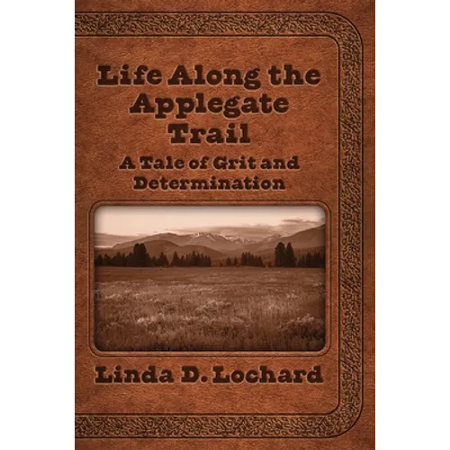Life Along the Applegate Trail: A Tale of Grit and Determination - Paperback