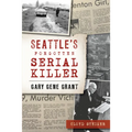 Seattle's Forgotten Serial Killer: Gary Gene Grant - Paperback