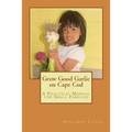 Grow Good Garlic on Cape Cod: A Practical Manual for Small Families - Paperback