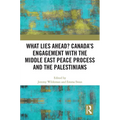 What Lies Ahead? Canada's Engagement with the Middle East Peace Process and the Palestinians - Paperback