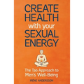 Create Health with Your Sexual Energy - The Tao Approach to Mens Well-Being - Paperback