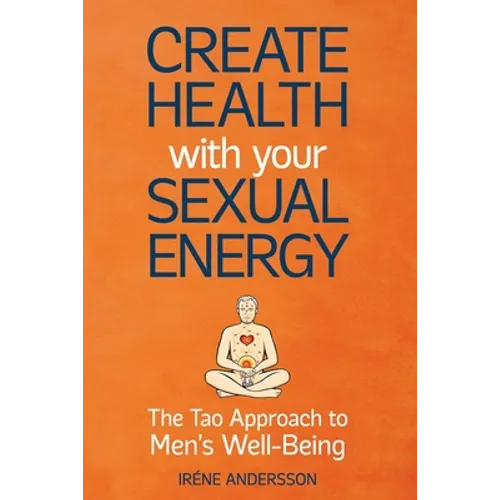 Create Health with Your Sexual Energy - The Tao Approach to Mens Well-Being - Paperback