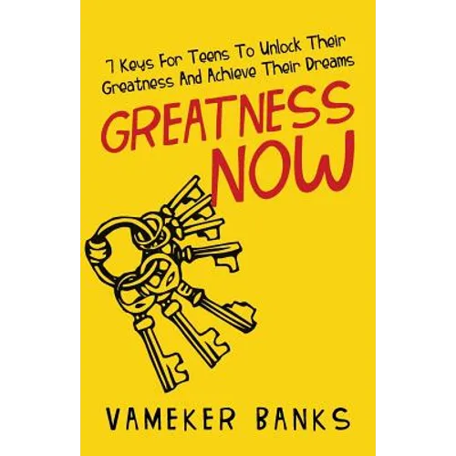 Greatness Now: 7 Keys for Teens to Unlock Their Greatness and Achieve Their Dreams - Paperback