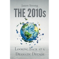 The 2010s: Looking Back At A Dramatic decade - Paperback