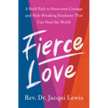 Fierce Love: A Bold Path to Ferocious Courage and Rule-Breaking Kindness That Can Heal the World - Hardcover