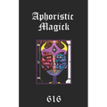 Aphoristic Magick: The Distilled Essence of Everything - Paperback