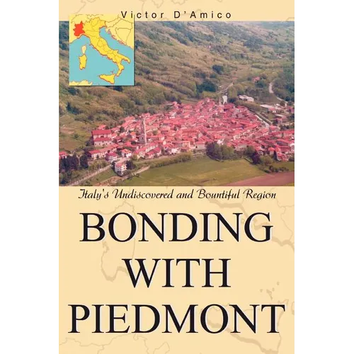 Bonding with Piedmont: Italy's Undiscovered and Bountiful Region - Paperback