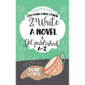 Everything U Need 2 Know 2 Write a Novel & Get Published A-Z - Paperback