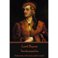 Lord Byron - Sardanapalus: "Adversity is the first path to truth." - Paperback