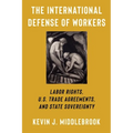 The International Defense of Workers: Labor Rights, U.S. Trade Agreements, and State Sovereignty - Paperback