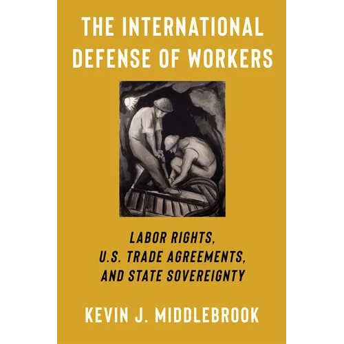 The International Defense of Workers: Labor Rights, U.S. Trade Agreements, and State Sovereignty - Paperback