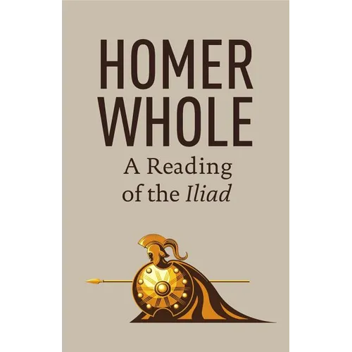 Homer Whole: A Reading of the Iliad - Paperback