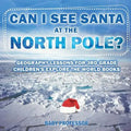 Can I See Santa At The North Pole? Geography Lessons for 3rd Grade Children's Explore the World Books - Paperback