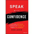 Speak with Confidence: Overcome Self-Doubt, Communicate Clearly, and Inspire Your Audience - Paperback