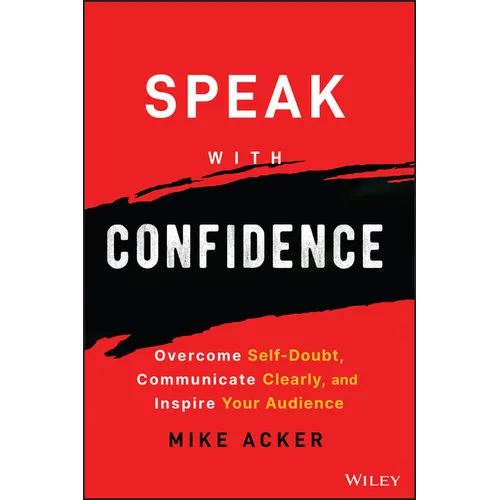 Speak with Confidence: Overcome Self-Doubt, Communicate Clearly, and Inspire Your Audience - Paperback