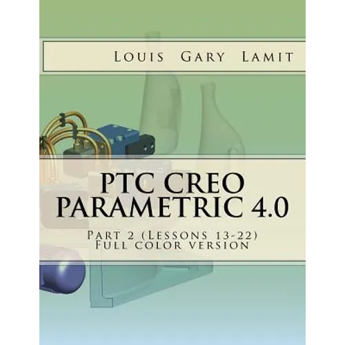 PTC Creo Parametric 4.0 Part 2 (Lessons 13-22): Full color version - Paperback