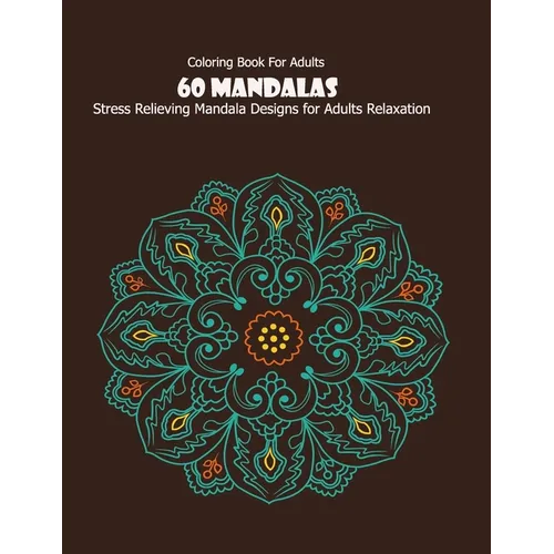 Coloring Book For Adults: 60 Mandalas: Stress Relieving Mandala Designs for Adults Relaxation - Paperback