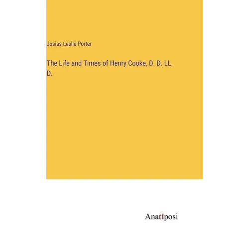 The Life and Times of Henry Cooke, D. D. LL. D. - Hardcover
