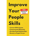 Improve Your People Skills: How to Connect With Anyone, Communicate Effectively, Develop Deep Relationships, and Become a People Person - Paperback