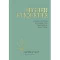 Higher Etiquette: A Guide to the World of Cannabis, from Dispensaries to Dinner Parties - Hardcover
