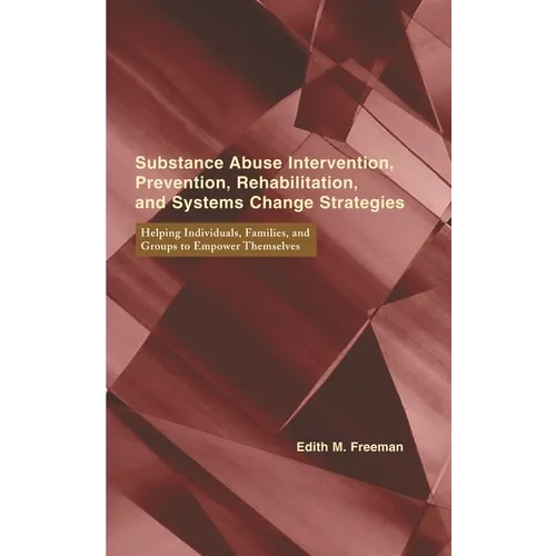 Substance Abuse Intervention, Prevention, Rehabilitation, and Systems Change: Helping Individuals, Families, and Groups to Empower Themselves - Hardcover