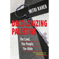 Decolonizing Palestine: The Land, the People, the Bible - Paperback