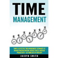 Time Management: Simple and Effective Time Management Techniques to Manage Procrastination, Reduce Stress, Increase Productivity + Get - Paperback