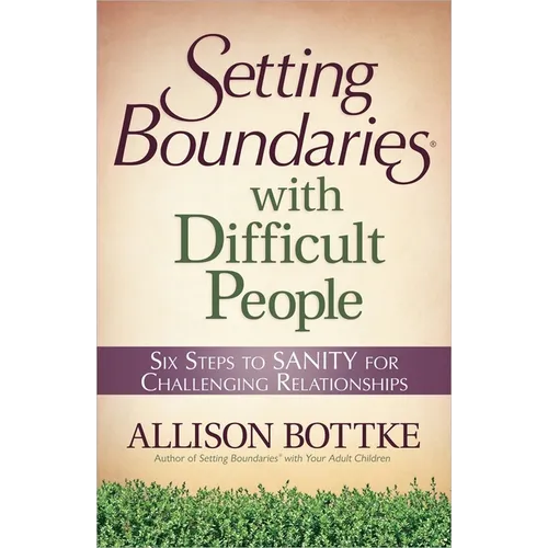 Setting Boundaries with Difficult People: Six Steps to Sanity for Challenging Relationships - Paperback