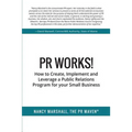 PR Works!: How to create, implement and leverage a public relations program for your small business - Paperback