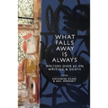 What Falls Away is Always: Writers Over 60 on Writing and Death - Paperback
