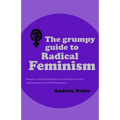 The Grumpy Guide to Radical Feminism: Rants about feminine stereotypes and mainstream whataboutery. - Paperback